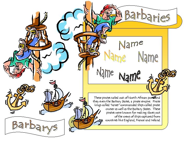 These pirates sailed out of North African ports and they even the Barbary States,