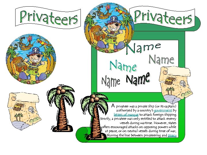 A privateer was a private ship (or its captain) authorized by a country's government