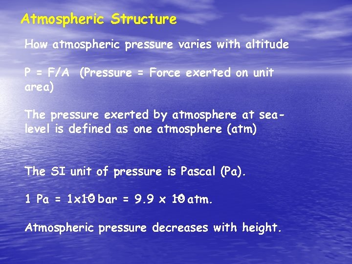 Atmospheric Structure How atmospheric pressure varies with altitude P = F/A (Pressure = Force
