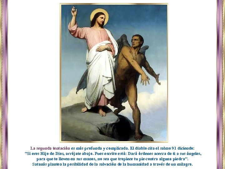 La segunda tentación es más profunda y complicada. El diablo cita el salmo 91