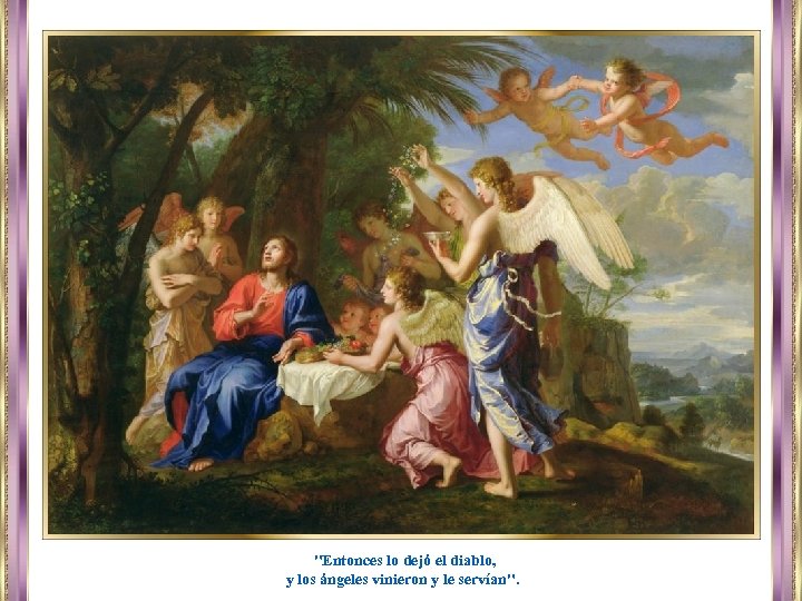 "Entonces lo dejó el diablo, y los ángeles vinieron y le servían". 