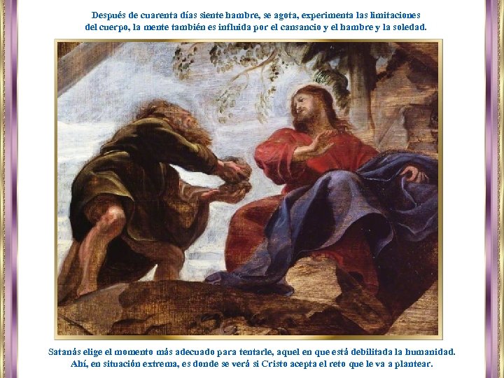 Después de cuarenta días siente hambre, se agota, experimenta las limitaciones del cuerpo, la