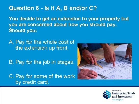 Question 6 - Is it A, B and/or C? You decide to get an