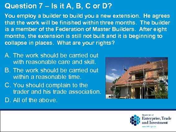 Question 7 – Is it A, B, C or D? You employ a builder