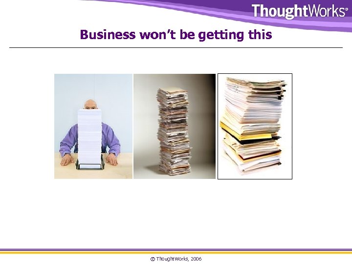 Business won’t be getting this © Thought. Works, 2006 