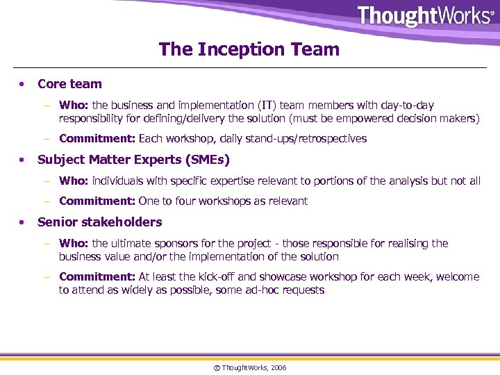 The Inception Team • Core team – Who: the business and implementation (IT) team