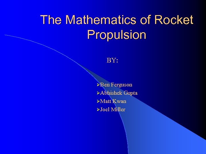 The Mathematics of Rocket Propulsion BY: ØBen Ferguson ØAbhishek Gupta ØMatt Kwan ØJoel Miller