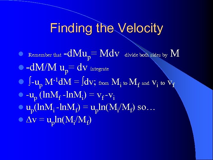 Finding the Velocity -d. Mup= Mdv l -d. M/M up= dv integrate l Remember