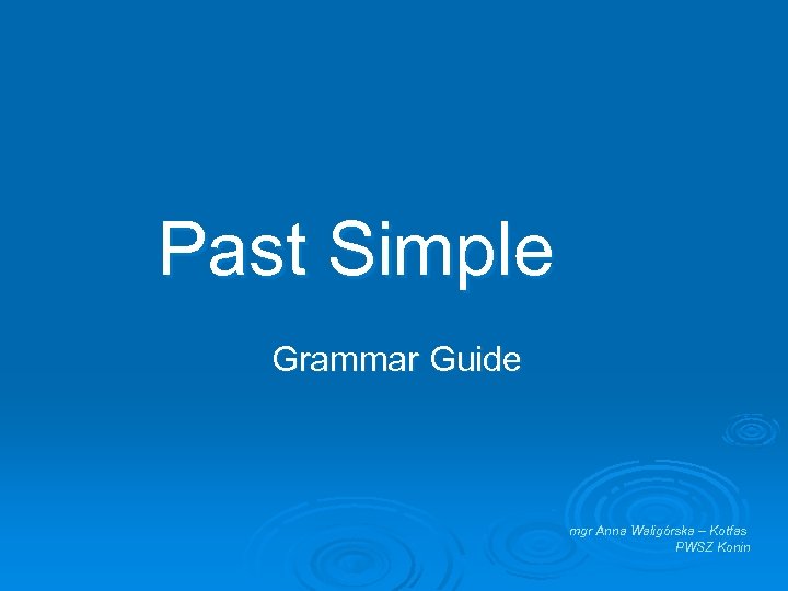 Past Simple Grammar Guide mgr Anna Waligórska – Kotfas PWSZ Konin 