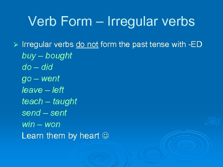 Verb Form – Irregular verbs Ø Irregular verbs do not form the past tense