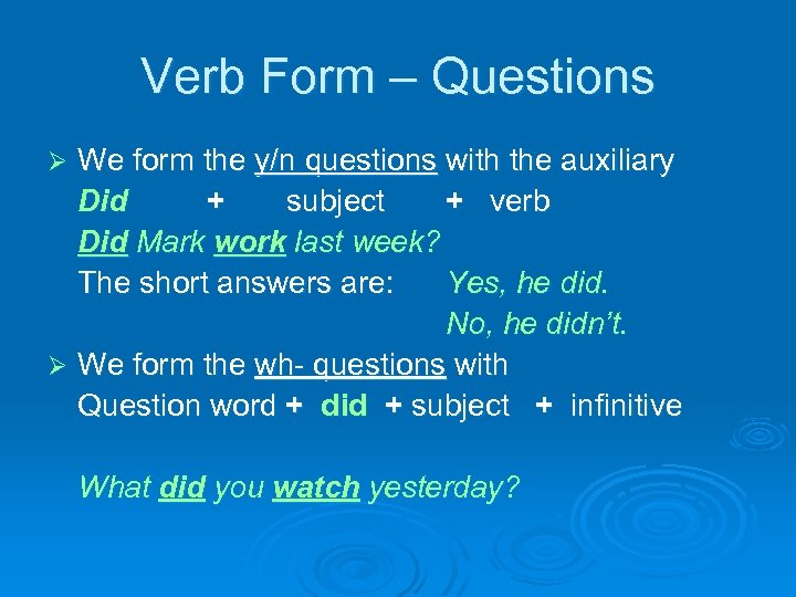 Verb Form – Questions We form the y/n questions with the auxiliary Did +