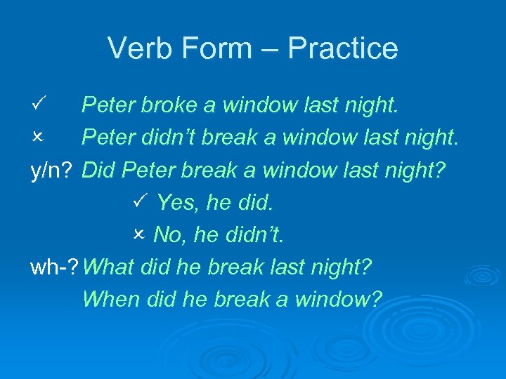 Verb Form – Practice Peter broke a window last night. Peter didn’t break a