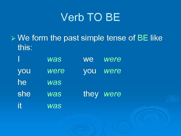 Verb TO BE Ø We form the past simple tense of this: I you