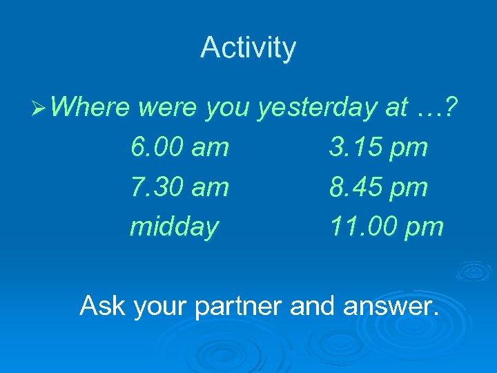 Activity Ø Where were you yesterday at …? 6. 00 am 7. 30 am