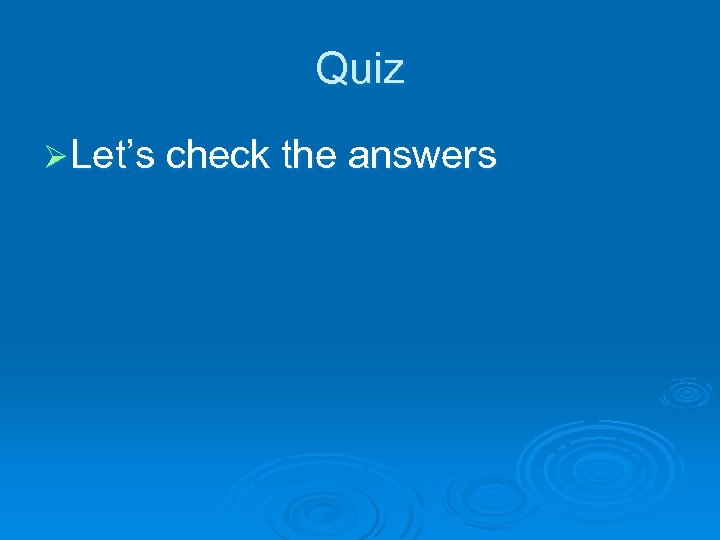 Quiz Ø Let’s check the answers 