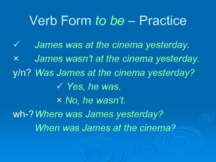 Verb Form to be – Practice James was at the cinema yesterday. James wasn’t