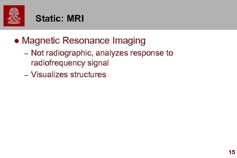 Static: MRI l Magnetic Resonance Imaging – – Not radiographic, analyzes response to radiofrequency