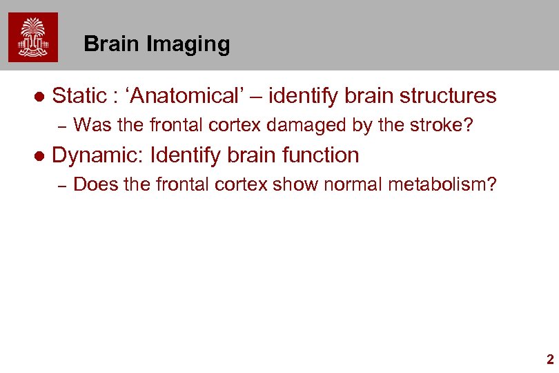 Brain Imaging l Static : ‘Anatomical’ – identify brain structures – l Was the