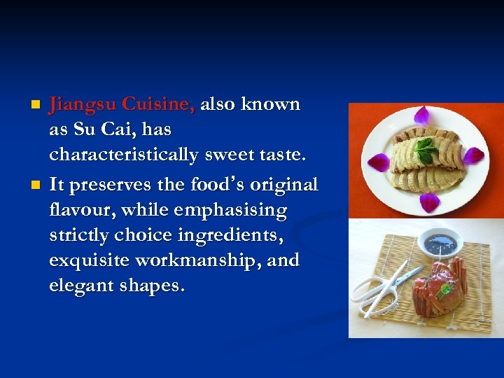 n n Jiangsu Cuisine, also known as Su Cai, has characteristically sweet taste. It