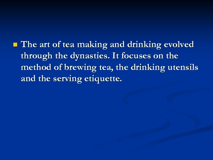 n The art of tea making and drinking evolved through the dynasties. It focuses