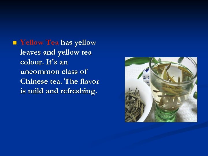 n Yellow Tea has yellow leaves and yellow tea colour. It's an uncommon class