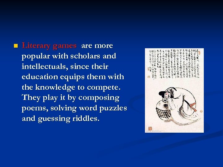 n Literary games are more popular with scholars and intellectuals, since their education equips
