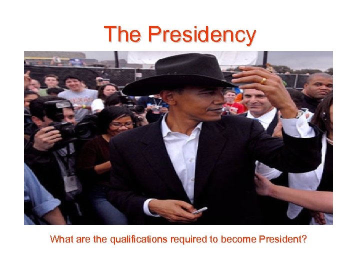 The Presidency What are the qualifications required to become President? 