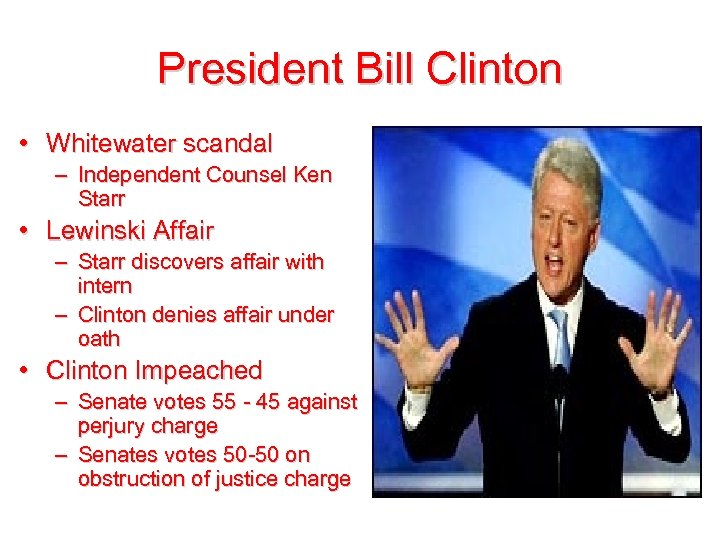 President Bill Clinton • Whitewater scandal – Independent Counsel Ken Starr • Lewinski Affair