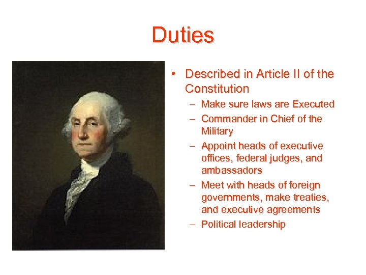 Duties • Described in Article II of the Constitution – Make sure laws are