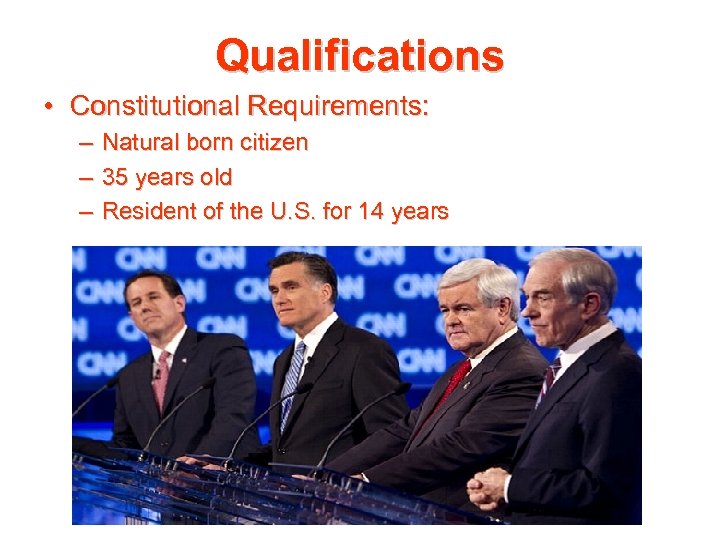 Qualifications • Constitutional Requirements: – – – Natural born citizen 35 years old Resident