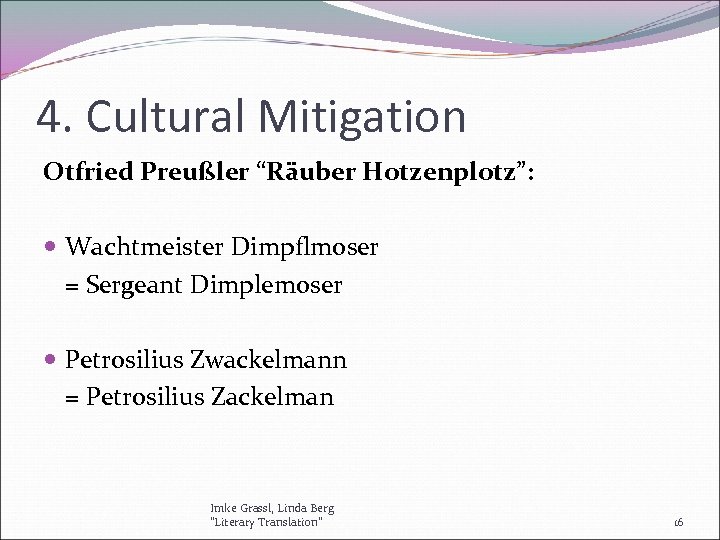 4. Cultural Mitigation Otfried Preußler “Räuber Hotzenplotz”: Wachtmeister Dimpflmoser = Sergeant Dimplemoser Petrosilius Zwackelmann