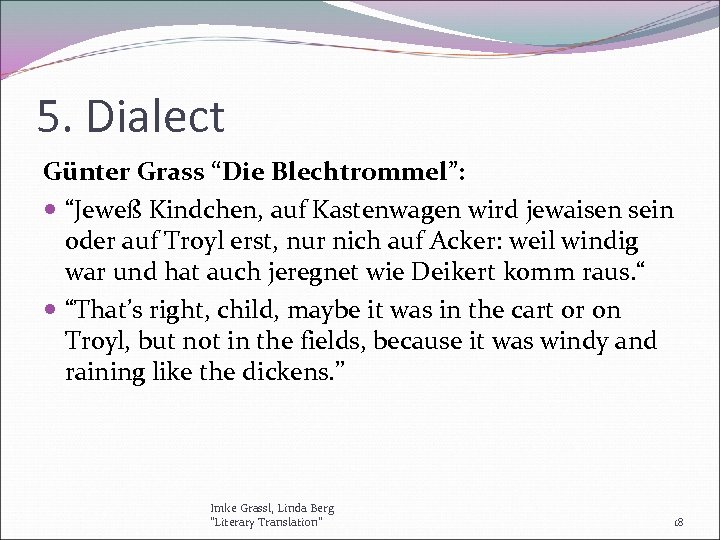 5. Dialect Günter Grass “Die Blechtrommel”: “Jeweß Kindchen, auf Kastenwagen wird jewaisen sein oder