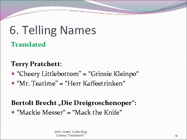 6. Telling Names Translated Terry Pratchett: “Cheery Littlebottom” = “Grinsie Kleinpo“ “Mr. Teatime” =