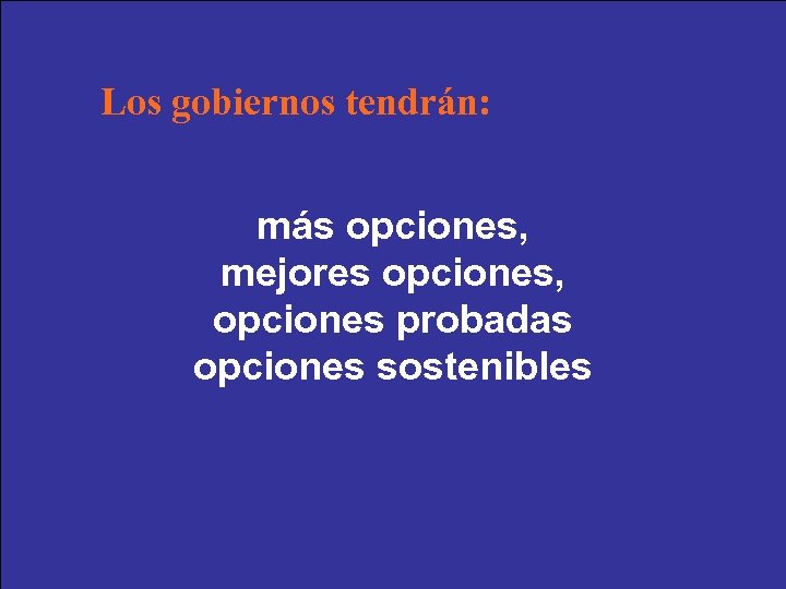 Los gobiernos tendrán: más opciones, mejores opciones, opciones probadas opciones sostenibles 