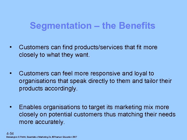 Segmentation – the Benefits • Customers can find products/services that fit more closely to
