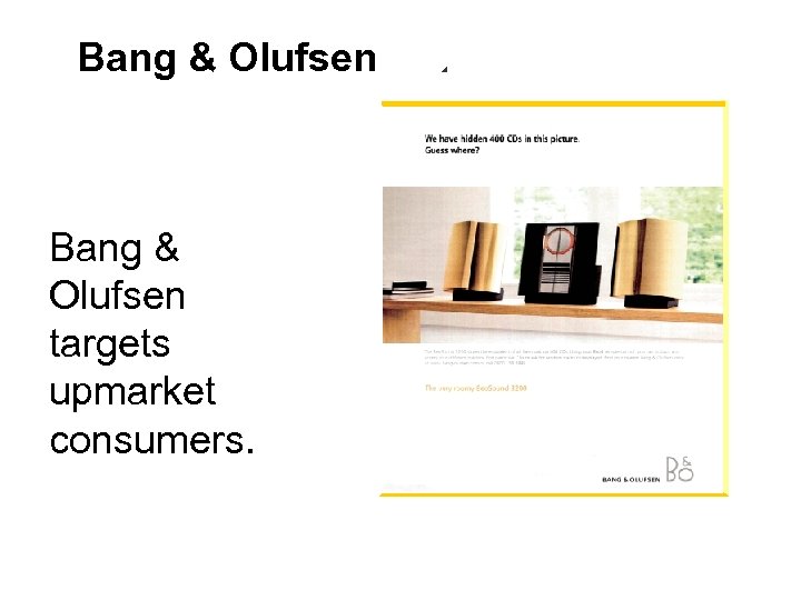 Bang & Olufsen targets upmarket consumers. 