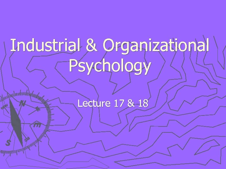 Industrial & Organizational Psychology Lecture 17 & 18 