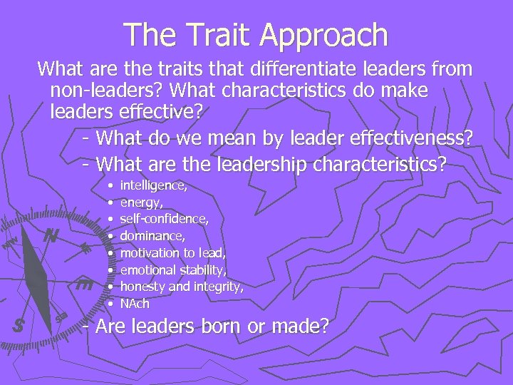 The Trait Approach What are the traits that differentiate leaders from non-leaders? What characteristics