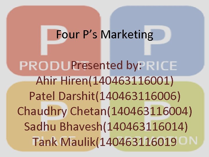 Four P’s Marketing Presented by: Ahir Hiren(140463116001) Patel Darshit(140463116006) Chaudhry Chetan(140463116004) Sadhu Bhavesh(140463116014) Tank