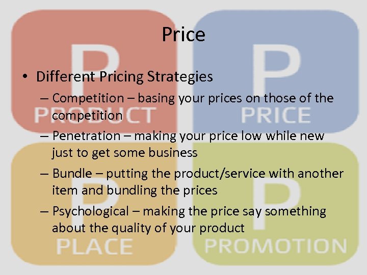 Price • Different Pricing Strategies – Competition – basing your prices on those of