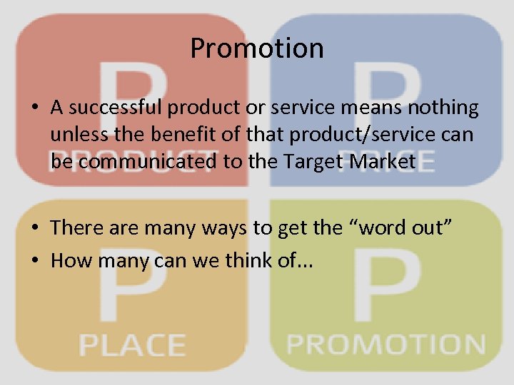 Promotion • A successful product or service means nothing unless the benefit of that