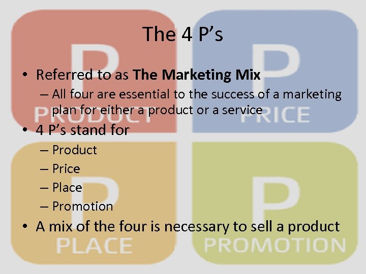 The 4 P’s • Referred to as The Marketing Mix – All four are