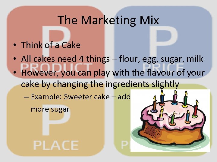 The Marketing Mix • Think of a Cake • All cakes need 4 things