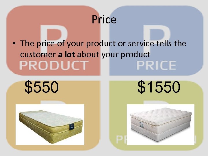 Price • The price of your product or service tells the customer a lot