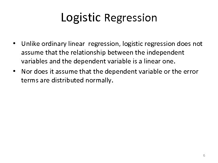 Logistic Regression • Unlike ordinary linear regression, logistic regression does not assume that the