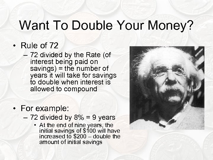 Want To Double Your Money? • Rule of 72 – 72 divided by the