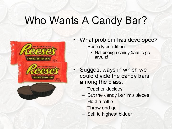 Who Wants A Candy Bar? • What problem has developed? – Scarcity condition •