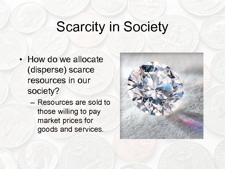 Scarcity in Society • How do we allocate (disperse) scarce resources in our society?
