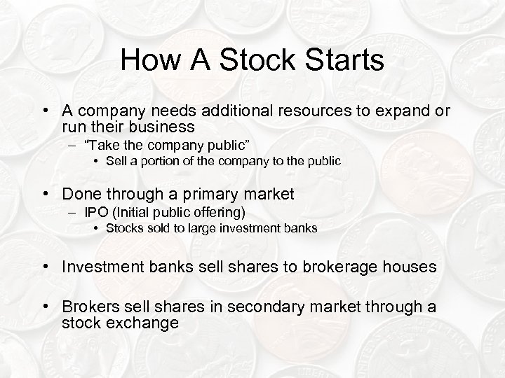 How A Stock Starts • A company needs additional resources to expand or run