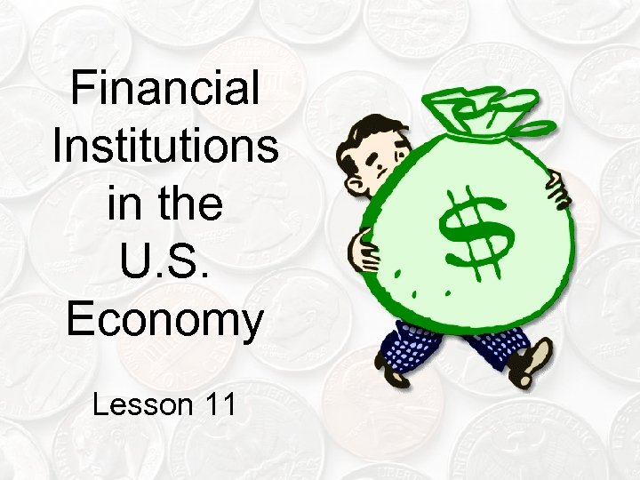 Financial Institutions in the U. S. Economy Lesson 11 